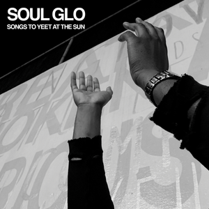 SOUL GLO "Songs To Yeet At The Sun"