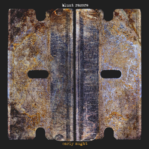 BLUNT RAZORS "Early Aught"