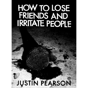 JUSTIN PEARSON "How To Lose Friends And Irritate People"